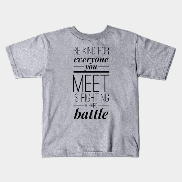 Be kind for everyone you meet is fighting a hard battle Kids T-Shirt by wamtees